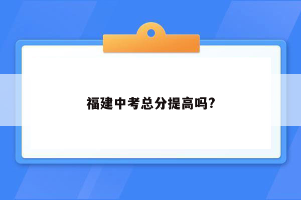 福建中考总分提高吗?
