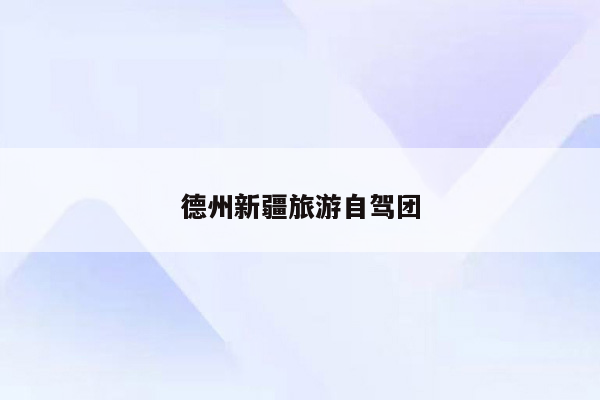 德州新疆旅游自驾团