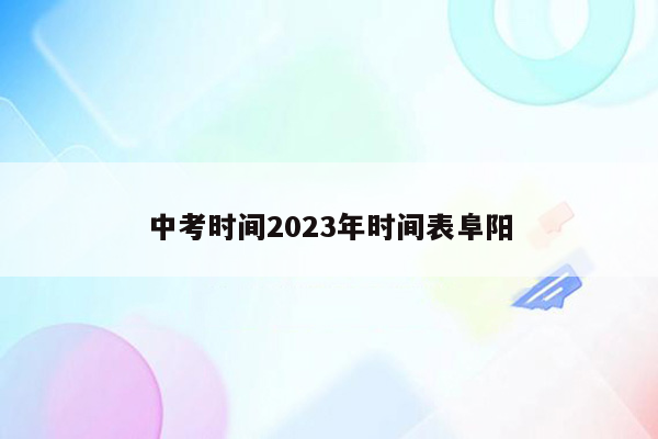 中考时间2023年时间表阜阳