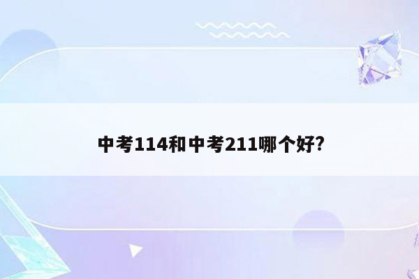 中考114和中考211哪个好?