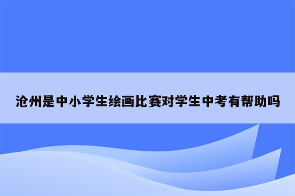 沧州是中小学生绘画比赛对学生中考有帮助吗