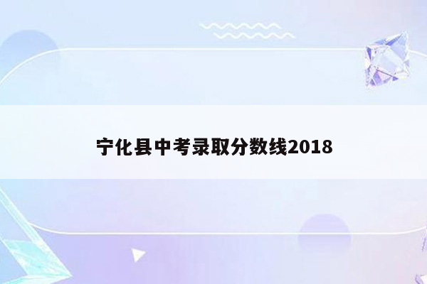 宁化县中考录取分数线2018