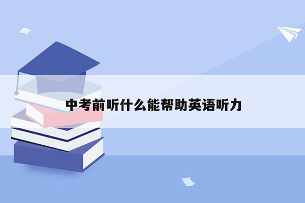 中考前听什么能帮助英语听力