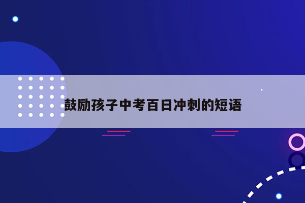 鼓励孩子中考百日冲刺的短语