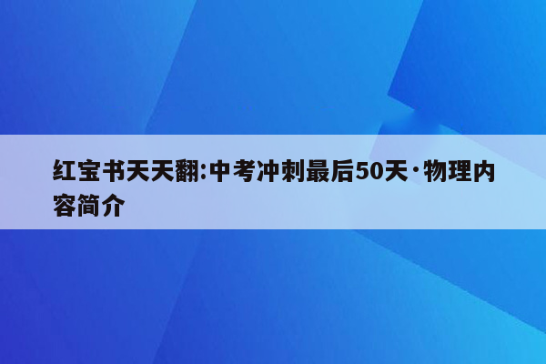 红宝书天天翻:中考冲刺最后50天·物理内容简介