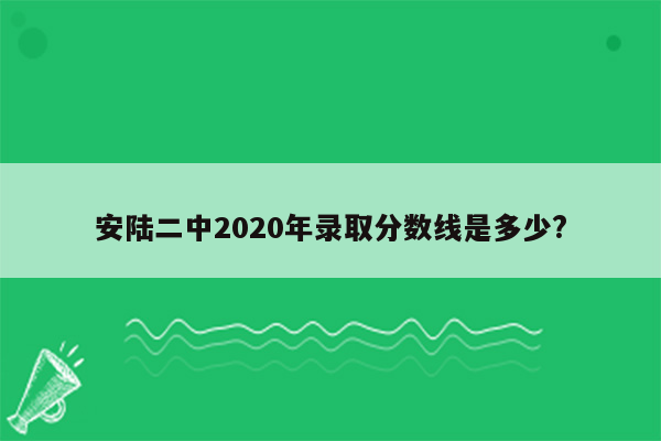 安陆二中2020年录取分数线是多少?