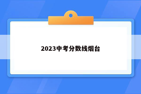 2023中考分数线烟台