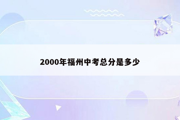 2000年福州中考总分是多少