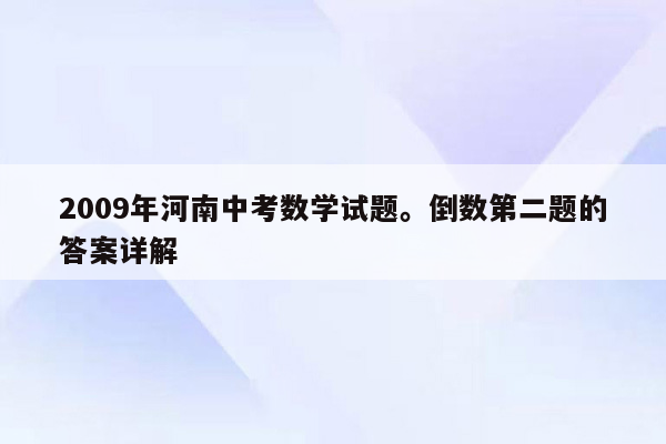 2009年河南中考数学试题。倒数第二题的答案详解