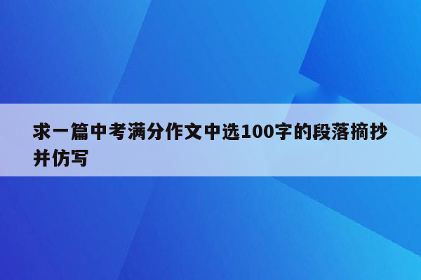 求一篇中考满分作文中选100字的段落摘抄并仿写