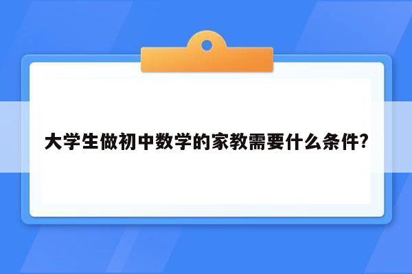 大学生做初中数学的家教需要什么条件?