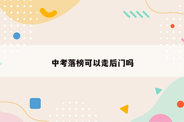 中考落榜可以走后门吗