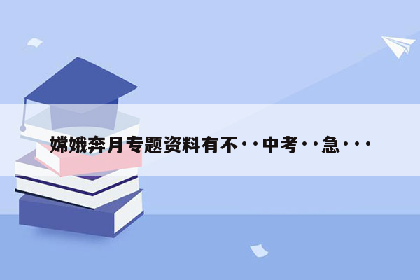 嫦娥奔月专题资料有不··中考··急···