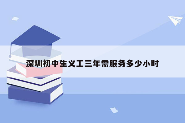 深圳初中生义工三年需服务多少小时