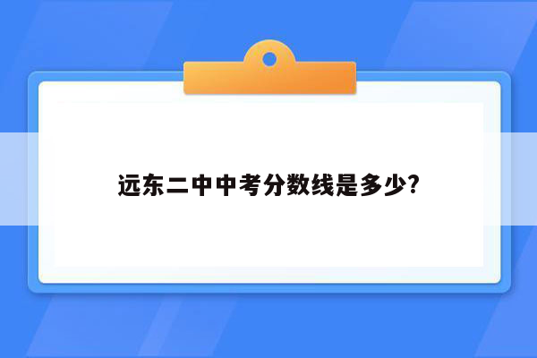 远东二中中考分数线是多少?
