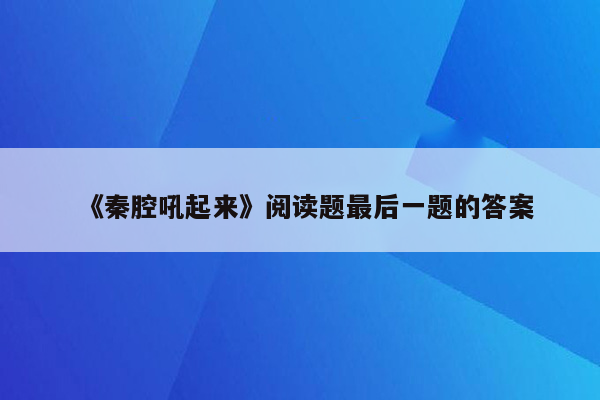 《秦腔吼起来》阅读题最后一题的答案
