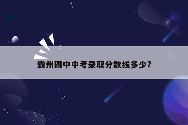 霸州四中中考录取分数线多少?