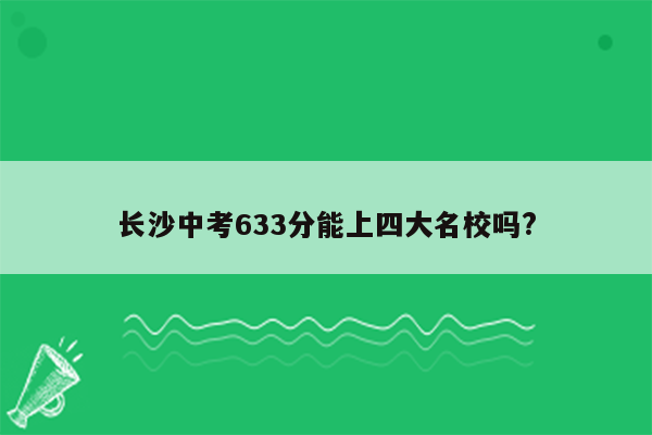 长沙中考633分能上四大名校吗?