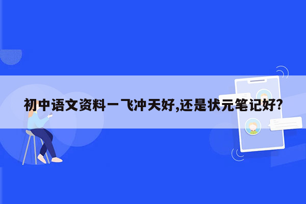 初中语文资料一飞冲天好,还是状元笔记好?