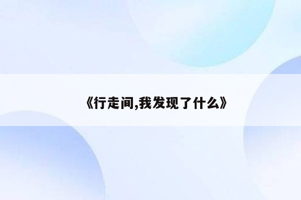 《行走间,我发现了什么》