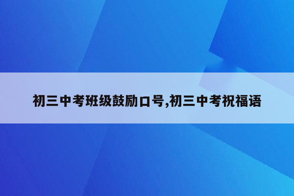 初三中考班级鼓励口号,初三中考祝福语
