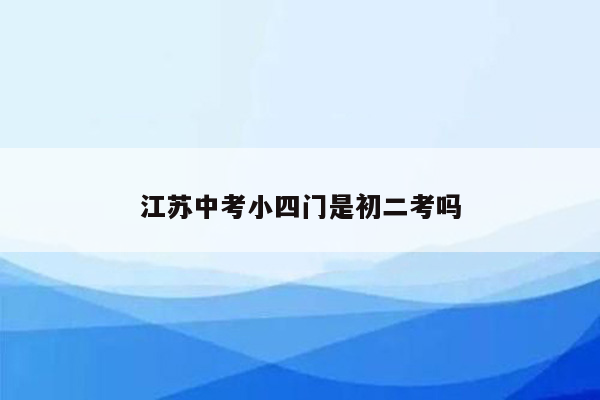 江苏中考小四门是初二考吗