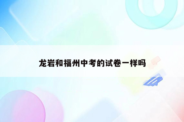 龙岩和福州中考的试卷一样吗