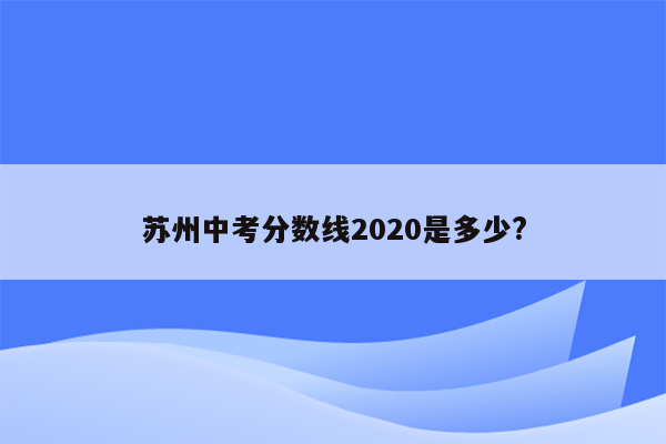 苏州中考分数线2020是多少?