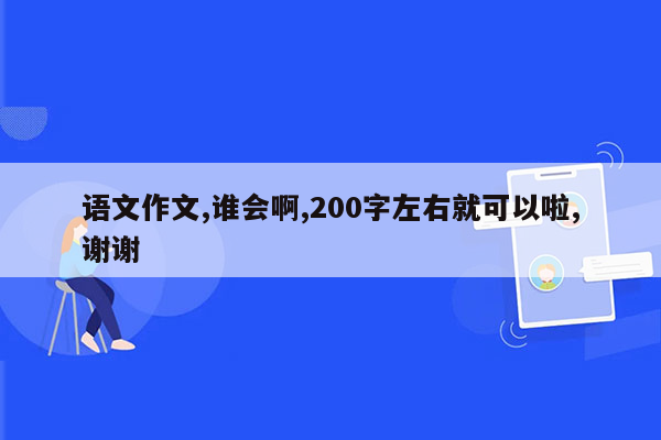 语文作文,谁会啊,200字左右就可以啦,谢谢