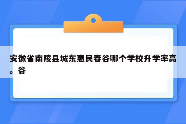 安徽省南陵县城东惠民春谷哪个学校升学率高。谷