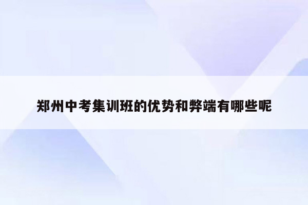 郑州中考集训班的优势和弊端有哪些呢