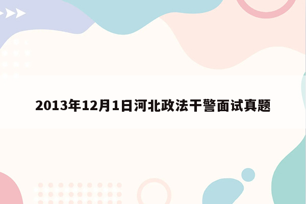 2013年12月1日河北政法干警面试真题