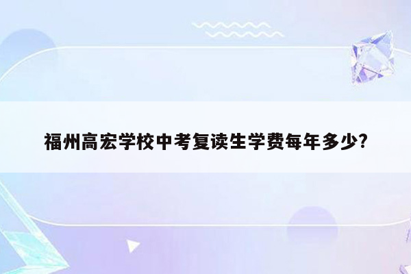 福州高宏学校中考复读生学费每年多少?