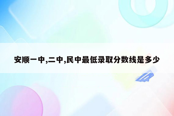 安顺一中,二中,民中最低录取分数线是多少