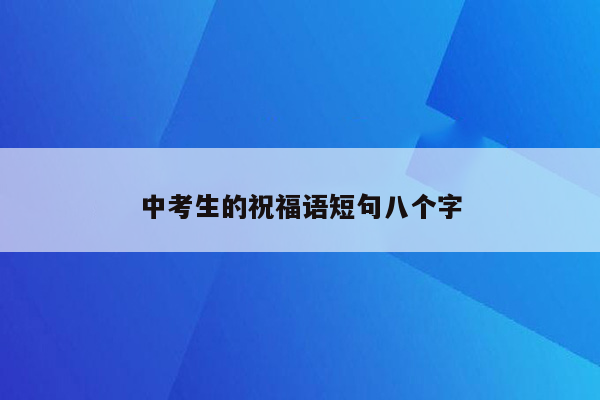 中考生的祝福语短句八个字
