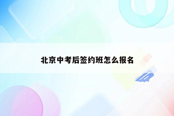北京中考后签约班怎么报名
