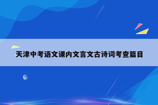 天津中考语文课内文言文古诗词考查篇目