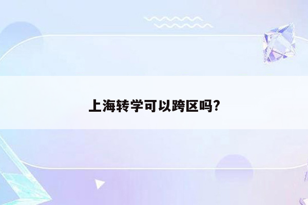 上海转学可以跨区吗?