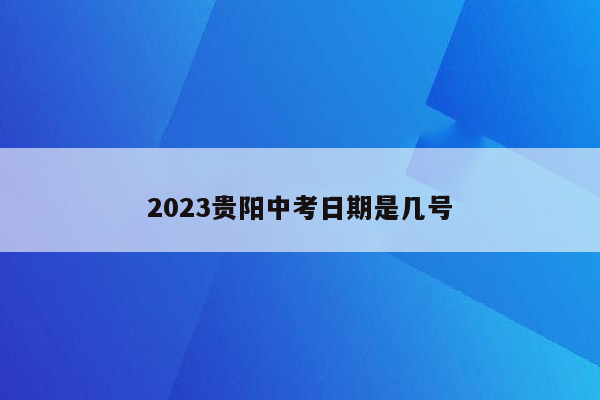 2023贵阳中考日期是几号