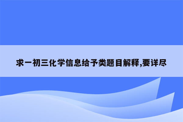 求一初三化学信息给予类题目解释,要详尽