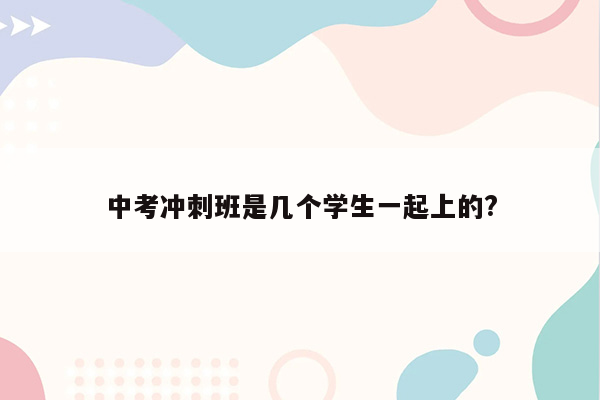 中考冲刺班是几个学生一起上的?