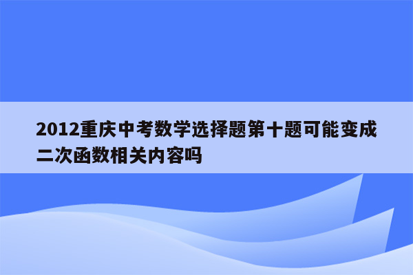 2012重庆中考数学选择题第十题可能变成二次函数相关内容吗