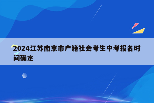 2024江苏南京市户籍社会考生中考报名时间确定