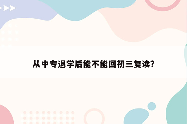 从中专退学后能不能回初三复读?