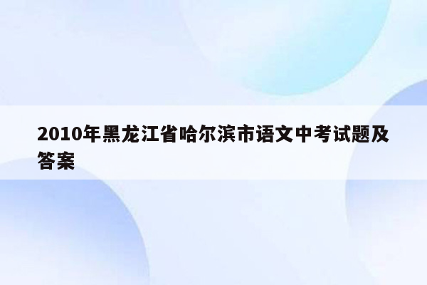 2010年黑龙江省哈尔滨市语文中考试题及答案