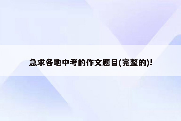 急求各地中考的作文题目(完整的)!