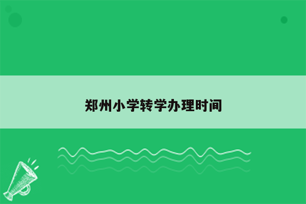 郑州小学转学办理时间