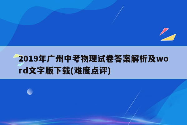 2019年广州中考物理试卷答案解析及word文字版下载(难度点评)