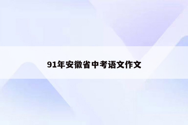 91年安徽省中考语文作文