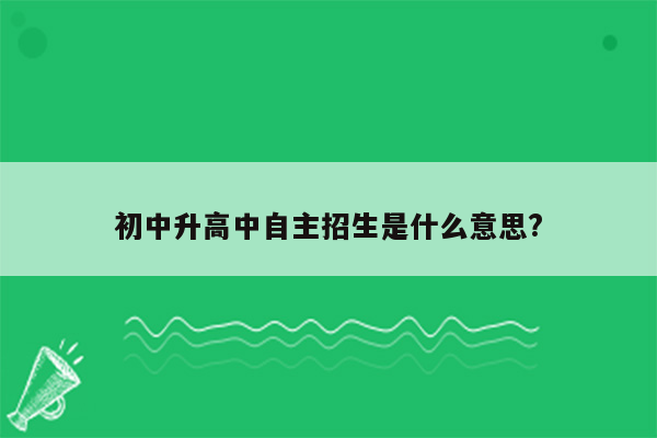 初中升高中自主招生是什么意思?